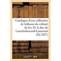 Catalogue d'une collection de tableaux du cabinet de feu M. le duc de Larochefoucault-Liancourt : Vente, 20 juin 1827
