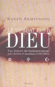 Le combat pour dieu. une histoire du fondamentalisme juif, chretien et musulman (1492-2001)
