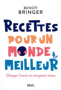 Recettes pour un monde meilleur - changer l'avenir en mangeant mieux