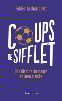 Coups de sifflet : une histoire du monde en onze matchs