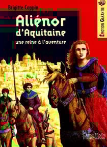 Alienor d'aquitaine, une reine a l'aventure - - senior, des 11/12ans