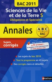 Annales ABC du bac - sujets & corrigés : sciences de la vie et de la Terre - S, obligatoire et spécialité - bac 2011