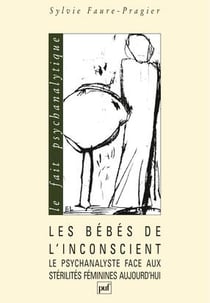 Les bébés de l'inconscient - le psychanalyste face aux stérilités féminines aujourd'hui