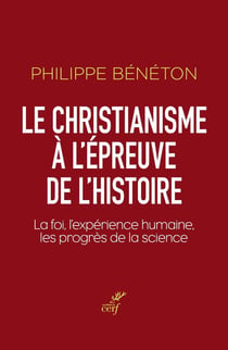Le christianisme à l'épreuve de l'histoire : La foi, l'expérience humaine, les progrès de la science