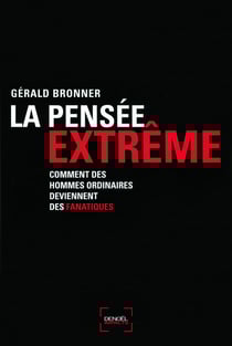 La pensee extrême - comment des hommes ordinaires deviennent des fanatiques
