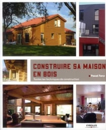 Construire sa maison en bois - toutes les techniques de construction