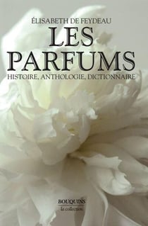 Les parfums - histoire, anthologie, dictionnaire
