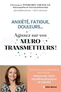 Anxiété, fatigue, douleurs... agissez sur vos neurostransmetteurs ! Dopamine, noradrénaline, sérotonine... Retrouvez votre équilibre physique et mental