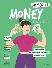 Mon cahier : Money : Explosez le plafond de verre financier !