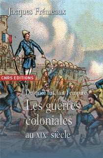 De quoi fut fait l'empire - les guerres coloniales au XIX siècle
