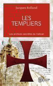 Les templiers - les archives secrètes du Vatican