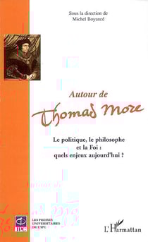 Autour de Thomas More - le politique, le philosophe et la foi : quels enjeux aujourd'hui ?