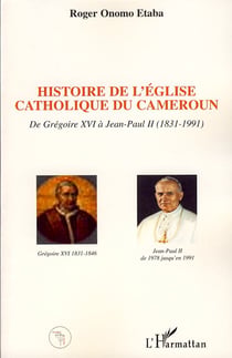 Histoire de l'église catholique du Cameroun - de Grégoire XVI à Jean-Paul II (1831-1991)