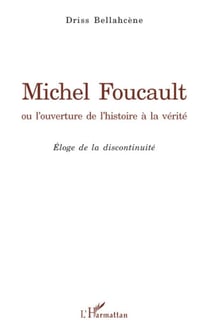 Michel Foucault ou l'ouverture de l'histoire à la vérité - éloge de la discontinuité