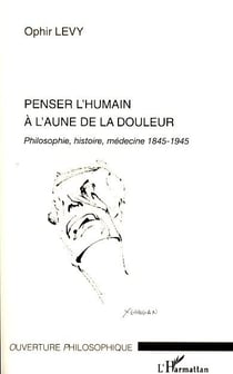 Penser l'humain à l'aune de la douleur - philosophie, histoire, médecine 1845-1945