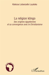La religion kôngo - ses origines égyptiennes et sa convergence avec le christianisme