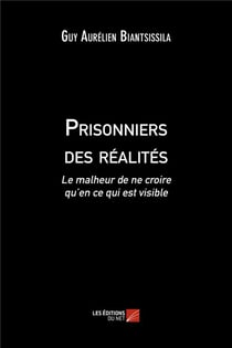 Prisonniers des réalités - le malheur de ne croire qu'en ce qui est visible