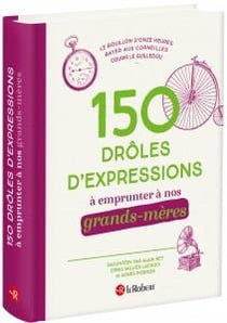 150 drôles d'expressions à emprunter à nos grands-mères