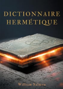 Dictionnaire hermétique - contenant l'explication des termes, fables, énigmes, emblèmes & manières de parler des vrais philosophes