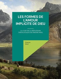 Les formes de l'amour implicite de dieu : la clef de la réflexion théologique de Simone Weil