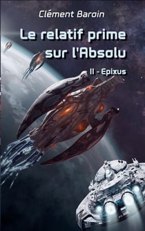 Le relatif prime sur l'Absolu : Tome II - Epixus