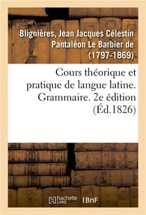 Cours theorique et pratique de langue latine. grammaire. 2e edition