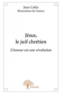 Jésus, le juif chrétien - l'amour est une révolution