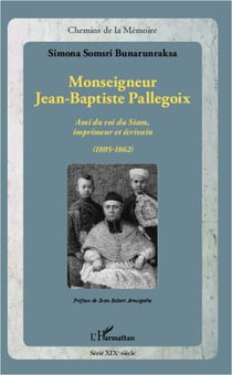 Monseigneur Jean-Baptiste Pallegoix - ami du roi du Siam, imprimeur et écrivain (1805-1862)