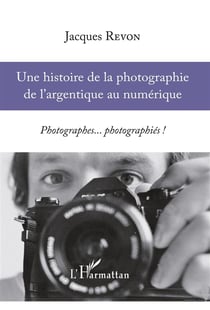 Histoire de la photographie de l'argentique au numérique - photographes... photographiés !