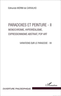 Paradoxes et peinture Tome 1 - monochromie, hyperréalisme, expressionnisme abstrait, pop art, variations sur le paradoxe - VII