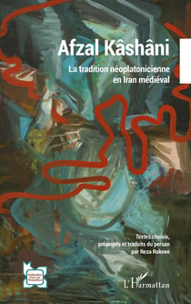 Afzal Kashani : la tradition néoplatonicienne en Iran médiéval