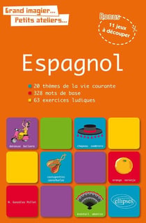 Grand imagier... petits ateliers... Le vocabulaire espagnol en images avec exercices ludiques corrigés. Apprendre et réviser les mots de base de l'espagnol