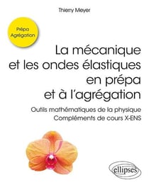La mécanique et les ondes élastiques en prépa et à l'agrégation - outils mathématiques de la physique - complément de cours x-ens