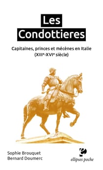 Les Condottieres : capitaines, princes et mécènes en Italie (XIIIe-XVIe siècle)