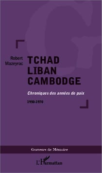 Tchad Liban Cambodge : Chroniques des années de paix 1950-1970