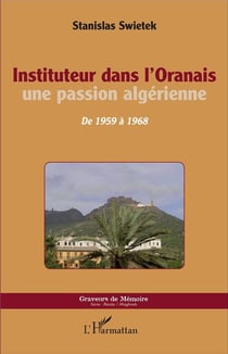 Instituteur dans l'Oranais - une passion algérienne, de 1959 à 1968