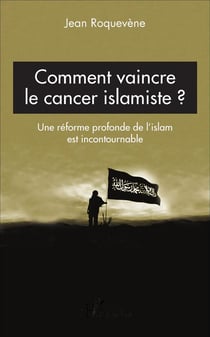 Comment vaincre le cancer islamiste ? une réforme profonde de l'islam est incontournable