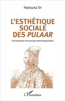 L'esthétique sociale des Pulaar - socioanalyse d'un groupe ethnolinguistique