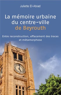La mémoire urbaine du centre-ville de Beyrouth - entre reconstruction, effacement des traces et métamorphose