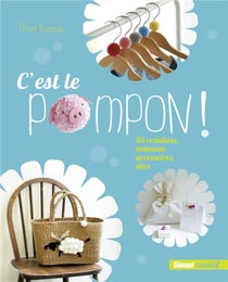 C'est le pompon ! 55 créations, animaux, accessoires, déco