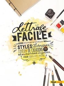 Lettrage facile - styles, techniques, idées de créations et réalisations originales pour tous les jours