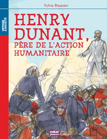 Henry Dunant, père de l'action humanitaire