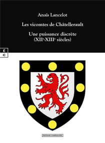 Les vicomtes de Chatellerault : Ue puissance discrète (XIIe-XIIIe siècles)