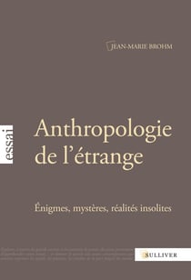 Anthropologie de l'étrange - énigme, mystères, réalités insolites