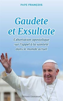 Gaudete et Exsultate - exhortation apostolique sur l'appel à la sainteté dans le monde actuel