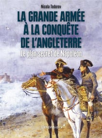 La Grande Armée à la conquête de l'Anglaterre - le plan secret de Mapoléon