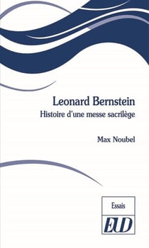 Leonard bernstein : HISTOIRE D'UNE MESSE SACRILÈGE