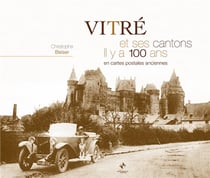 Vitré et ses cantons il y a 100 ans en cartes postales anciennes