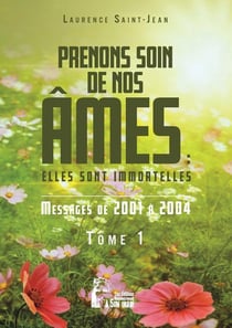 Prenons soin de nos âmes : elles sont immortelles Tome 1 : messages de 2001 à 2004