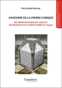 Anatomie de la pierre cubique - du chevalier maçon (IVe ordre) et du grand élu de la voûte sacrée (14e degré)